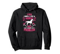 Yes I Smell Like A Horse No I Don't Think That's a Problem Pullover Hoodie