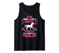 Yes I Smell Like A Horse No I Don't Think That's a Problem Tank Top