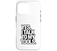 YES I TALK TO MY TOOLS Funny Mechanic Joke Case for iPhone 16 Pro