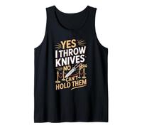 Yes I Throw Knives No You Can't Hold Them Tank Top
