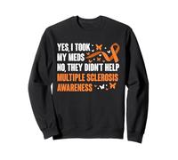 Yes I Took My Meds No They Didnt Help MS Sweatshirt