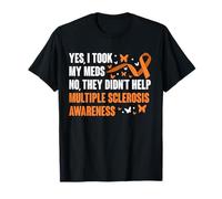 Yes I Took My Meds No They Didnt Help MS T-Shirt