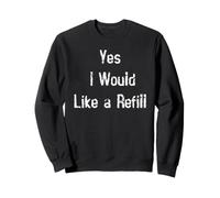 Yes I Would Like a Refill Sweatshirt