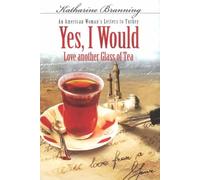Yes, I Would... Love Another Glass Of Tea: An American Woman's Letters To Turkey
