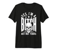 YES, I'm A Bitch BUT NOT Yours Skull Bold Quote Premium T-Shirt