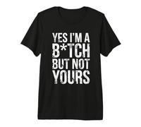 Yes I'm A Bitch But Not Yours Tshirt Funny Sarcastic Women Premium T-Shirt