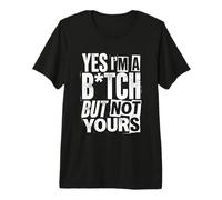 Yes I'm A Bitch But Not Yours Tshirt Funny Sarcastic Women Premium T-Shirt