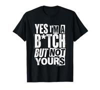 Yes I'm A Bitch But Not Yours Tshirt Funny Sarcastic Women T-Shirt