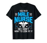 Yes I'm a Male Nurse No I Don't Want to Look at It - Nursing T-Shirt