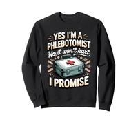 Yes I'm a Phlebotomist No It Won't Hurt I Promise Sweatshirt