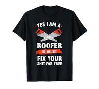 Yes I'm A Roofer No I Wont Not Fix Your Shit For Free T-Shirt