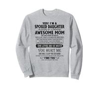 Yes I'm a spoiled daughter I'm raised by an awesome mom Sweatshirt