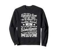 Yes I'm A Spoiled Son But Not Yours Freaking Awesome Mom Sweatshirt