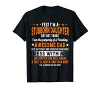 Yes, i'm a stubborn daughter but not yours i am the T-Shirt