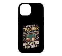 Yes I'm a Teacher No I Don't Have Answers for That Case for iPhone 14