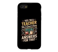 Yes I'm a Teacher No I Don't Have Answers for That Case for iPhone SE (2020) / 7/8