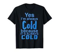 Yes, I'm Always Cold Funny T-Shirt