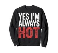 Yes I'm Always Hot Confident Attitude Sass Worth |- Sweatshirt
