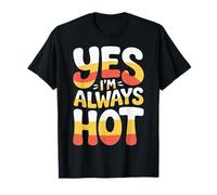 Yes I'm Always Hot Confident Attitude Sass Worth |- T-Shirt