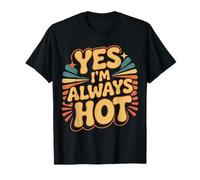 Yes I'm Always Hot Confident Attitude Sass Worth |- T-Shirt