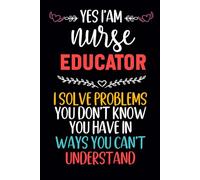 Yes I'm an Nurse Educator I Solve Problems You Don't Know You Have In Ways You Can't Understand: Funny Notebook For coworkers , Men And Women