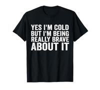 Yes I'm Cold But I'm Being Really Brave About It Funny Cold T-Shirt