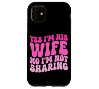 Yes I'm His Wife No I'm Not Sharing Wifey Wives Married Case for iPhone 11