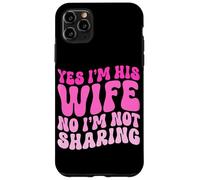 Yes I'm His Wife No I'm Not Sharing Wifey Wives Married Case for iPhone 11 Pro Max