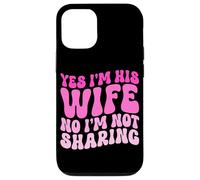Yes I'm His Wife No I'm Not Sharing Wifey Wives Married Case for iPhone 12/12 Pro