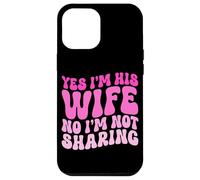 Yes I'm His Wife No I'm Not Sharing Wifey Wives Married Case for iPhone 12 Pro Max