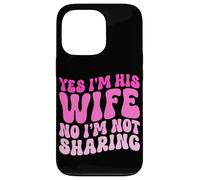 Yes I'm His Wife No I'm Not Sharing Wifey Wives Married Case for iPhone 13 Pro