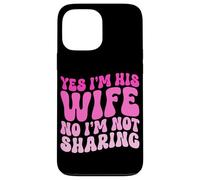 Yes I'm His Wife No I'm Not Sharing Wifey Wives Married Case for iPhone 13 Pro Max