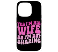 Yes I'm His Wife No I'm Not Sharing Wifey Wives Married Case for iPhone 14 Pro