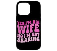 Yes I'm His Wife No I'm Not Sharing Wifey Wives Married Case for iPhone 14 Pro Max