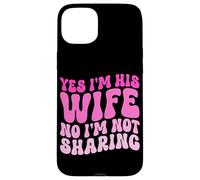 Yes I'm His Wife No I'm Not Sharing Wifey Wives Married Case for iPhone 15 Plus