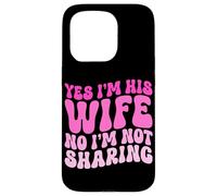 Yes I'm His Wife No I'm Not Sharing Wifey Wives Married Case for iPhone 15 Pro