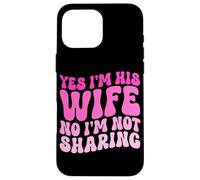 Yes I'm His Wife No I'm Not Sharing Wifey Wives Married Case for iPhone 16 Pro Max