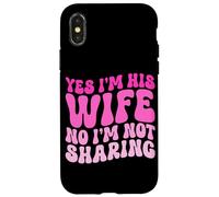 Yes I'm His Wife No I'm Not Sharing Wifey Wives Married Case for iPhone X/XS
