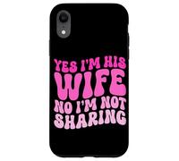 Yes I'm His Wife No I'm Not Sharing Wifey Wives Married Case for iPhone XR