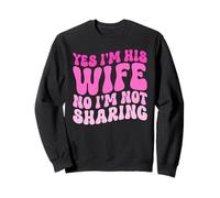 Yes I'm His Wife No I'm Not Sharing Wifey Wives Married Sweatshirt