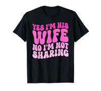 Yes I'm His Wife No I'm Not Sharing Wifey Wives Married T-Shirt