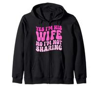 Yes I'm His Wife No I'm Not Sharing Wifey Wives Married Zip Hoodie