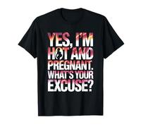 Yes I'm Hot And Pregnant What's Your Excuse Summer Pregnancy T-Shirt