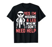 Yes I'm Missing a Leg No, I Don't Need Help Amputee T-Shirt