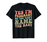 Yes I'm Pregnant No You Can't Name The Baby Pregnancy T-Shirt