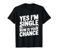 Yes I'm Single Now is Your Chance Dating Humor T-Shirt