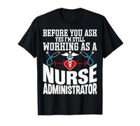 Yes I'm Still Working as a Nurse Nursing Administrator T-Shirt