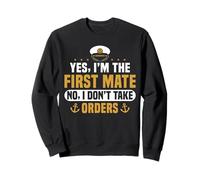 Yes Im The First Mate No I Dont Take Orders Sweatshirt