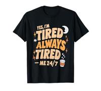 Yes I'm Tired I'm Always Tired Sleep Deprivation ----- T-Shirt