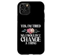 Yes im tired no i wouldnt change a Thing New Mom Case for iPhone 11 Pro